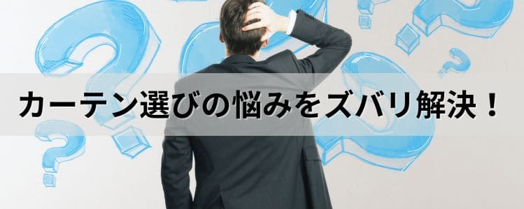 カーテン選びの悩みをズバリ解決します